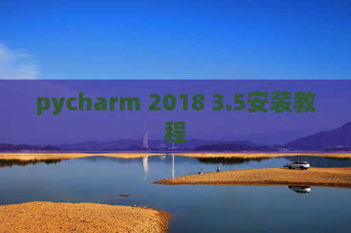 pycharm 2018 3.5安装教程 pycharm 2018 3.5安装教程